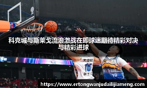 科克城与斯莱戈流浪激战在即球迷期待精彩对决与精彩进球