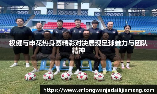 权健与申花热身赛精彩对决展现足球魅力与团队精神